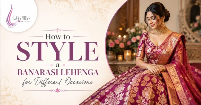 How to Style a Banarasi Lehenga for Different Occasions The Ultimate Guide
