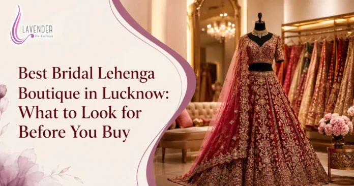 Best Bridal Lehenga Boutique in Lucknow What to Look for Before You Buy